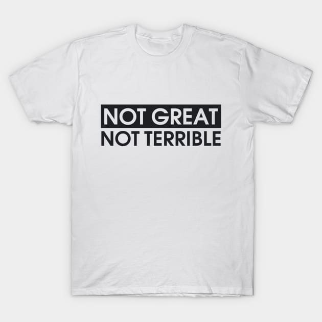 Not Great, Not Terrible T-Shirt by edskyba